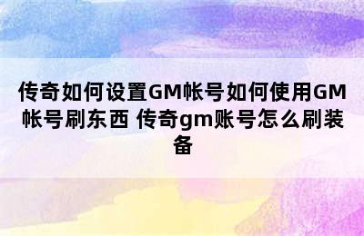 传奇如何设置GM帐号如何使用GM帐号刷东西 传奇gm账号怎么刷装备